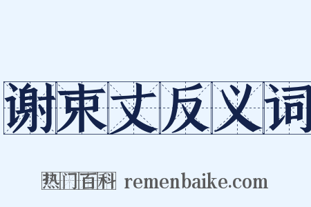 谢束丈反义词是什么意思的图片